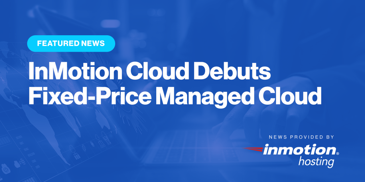 InMotion Cloud Debuts Fixed-Price Managed Cloud via @sejournal, @inmotionhosting